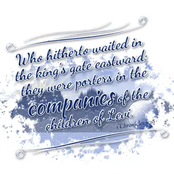 1 Chronicles 9:18 – Who hitherto waited in the king's gate eastward: they were porters in the companies of the children of Levi.