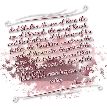1 Chronicles 9:19 – And Shallum the son of Kore, the son of Ebiasaph, the son of Korah, and his brethren, of the house of his father, the Korahites, were over the work…