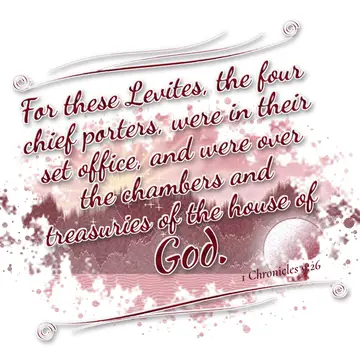 1 Chronicles 9:26 – For these Levites, the four chief porters, were in their set office, and were over the chambers and treasuries of the house of God.