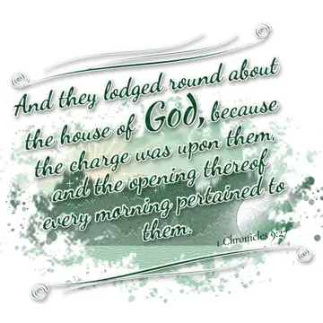 1 Chronicles 9:27 – And they lodged round about the house of God, because the charge was upon them, and the opening thereof every morning pertained to them.