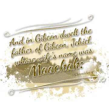 1 Chronicles 9:35 – And in Gibeon dwelt the father of Gibeon, Jehiel, whose wife's name was Maachah: