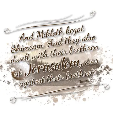1 Chronicles 9:38 – And Mikloth begat Shimeam. And they also dwelt with their brethren at Jerusalem, over against their brethren.