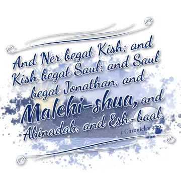 1 Chronicles 9:39 – And Ner begat Kish; and Kish begat Saul; and Saul begat Jonathan, and Malchi-shua, and Abinadab, and Esh-baal.