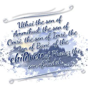 1 Chronicles 9:4 – Uthai the son of Ammihud, the son of Omri, the son of Imri, the son of Bani, of the children of Pharez the son of Judah.