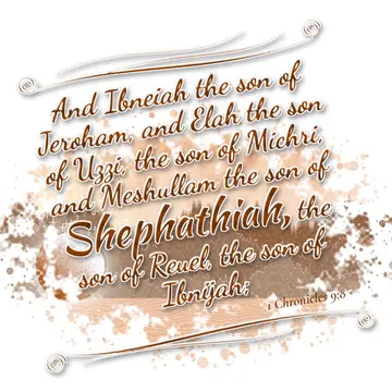1 Chronicles 9:8 – And Ibneiah the son of Jeroham, and Elah the son of Uzzi, the son of Michri, and Meshullam the son of Shephathiah, the son of Reuel, the son of…