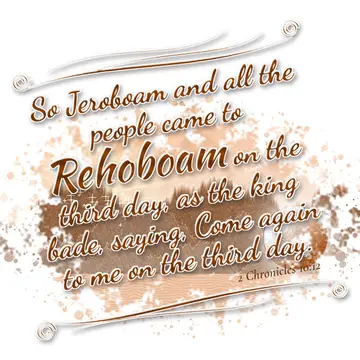 2 Chronicles 10:12 – So Jeroboam and all the people came to Rehoboam on the third day, as the king bade, saying, Come again to me on the third day.