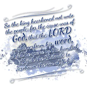 2 Chronicles 10:15 – So the king hearkened not unto the people: for the cause was of God, that the LORD might perform his word, which he spake by the hand of Ahijah the…