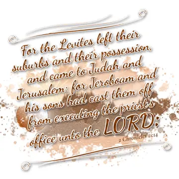 2 Chronicles 11:14 – For the Levites left their suburbs and their possession, and came to Judah and Jerusalem: for Jeroboam and his sons had cast them off from executing…