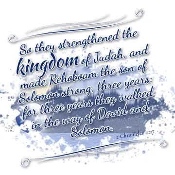 2 Chronicles 11:17 – So they strengthened the kingdom of Judah, and made Rehoboam the son of Solomon strong, three years: for three years they walked in the way of David…