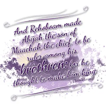 2 Chronicles 11:22 – And Rehoboam made Abijah the son of Maachah the chief, to be ruler among his brethren: for he thought to make him king.