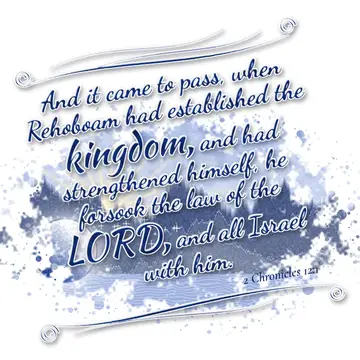 2 Chronicles 12:1 – And it came to pass, when Rehoboam had established the kingdom, and had strengthened himself, he forsook the law of the LORD, and all Israel with him.