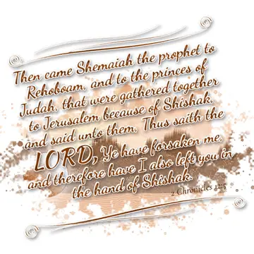 2 Chronicles 12:5 – Then came Shemaiah the prophet to Rehoboam, and to the princes of Judah, that were gathered together to Jerusalem because of Shishak, and said unto…