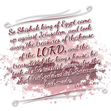 2 Chronicles 12:9 – So Shishak king of Egypt came up against Jerusalem, and took away the treasures of the house of the LORD, and the treasures of the king's house; he…