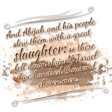 2 Chronicles 13:17 – And Abijah and his people slew them with a great slaughter: so there fell down slain of Israel five hundred thousand chosen men.