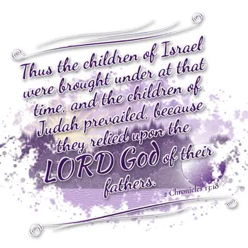 2 Chronicles 13:18 – Thus the children of Israel were brought under at that time, and the children of Judah prevailed, because they relied upon the LORD God of their…