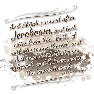 2 Chronicles 13:19 – And Abijah pursued after Jeroboam, and took cities from him, Beth-el with the towns thereof, and Jeshanah with the towns thereof, and Ephrain with…