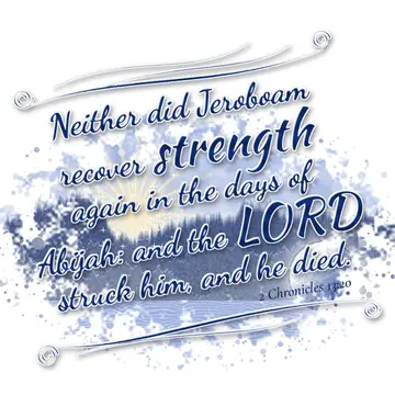 2 Chronicles 13:20 – Neither did Jeroboam recover strength again in the days of Abijah: and the LORD struck him, and he died.