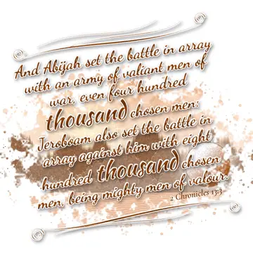 2 Chronicles 13:3 – And Abijah set the battle in array with an army of valiant men of war, even four hundred thousand chosen men: Jeroboam also set the battle in array…