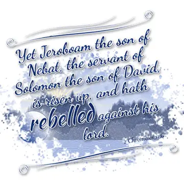 2 Chronicles 13:6 – Yet Jeroboam the son of Nebat, the servant of Solomon the son of David, is risen up, and hath rebelled against his lord.