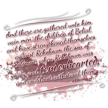 2 Chronicles 13:7 – And there are gathered unto him vain men, the children of Belial, and have strengthened themselves against Rehoboam the son of Solomon, when Rehoboam…