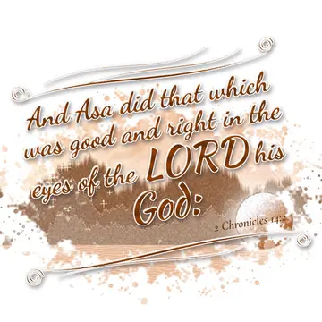 2 Chronicles 14:2 – And Asa did that which was good and right in the eyes of the LORD his God: