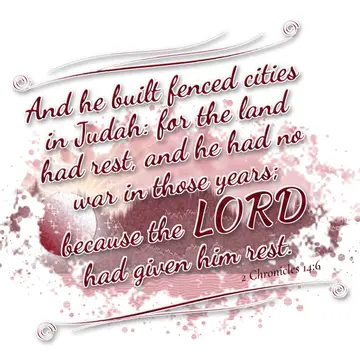2 Chronicles 14:6 – And he built fenced cities in Judah: for the land had rest, and he had no war in those years; because the LORD had given him rest.