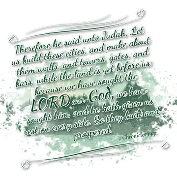2 Chronicles 14:7 – Therefore he said unto Judah, Let us build these cities, and make about them walls, and towers, gates, and bars, while the land is yet before us…