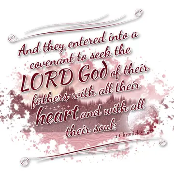 2 Chronicles 15:12 – And they entered into a covenant to seek the LORD God of their fathers with all their heart and with all their soul;