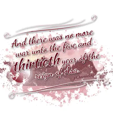 2 Chronicles 15:19 – And there was no more war unto the five and thirtieth year of the reign of Asa.