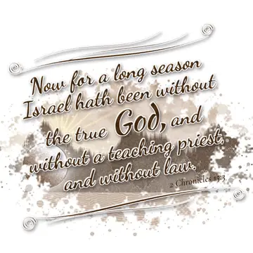 2 Chronicles 15:3 – Now for a long season Israel hath been without the true God, and without a teaching priest, and without law.