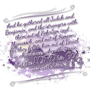 2 Chronicles 15:9 – And he gathered all Judah and Benjamin, and the strangers with them out of Ephraim and Manasseh, and out of Simeon: for they fell to him out of…