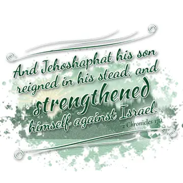 2 Chronicles 17:1 – And Jehoshaphat his son reigned in his stead, and strengthened himself against Israel.