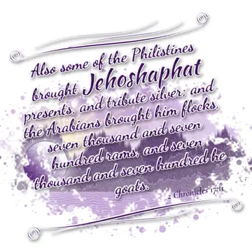 2 Chronicles 17:11 – Also some of the Philistines brought Jehoshaphat presents, and tribute silver; and the Arabians brought him flocks, seven thousand and seven hundred…