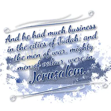 2 Chronicles 17:13 – And he had much business in the cities of Judah: and the men of war, mighty men of valour, were in Jerusalem.