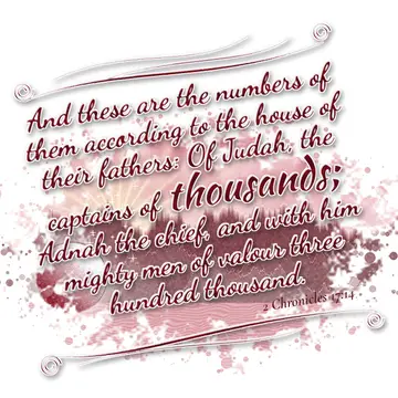 2 Chronicles 17:14 – And these are the numbers of them according to the house of their fathers: Of Judah, the captains of thousands; Adnah the chief, and with him mighty…