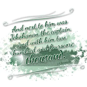 2 Chronicles 17:15 – And next to him was Jehohanan the captain, and with him two hundred and fourscore thousand.