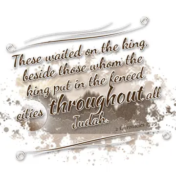2 Chronicles 17:19 – These waited on the king, beside those whom the king put in the fenced cities throughout all Judah.
