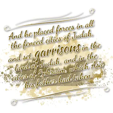 2 Chronicles 17:2 – And he placed forces in all the fenced cities of Judah, and set garrisons in the land of Judah, and in the cities of Ephraim, which Asa his father…