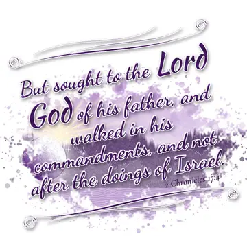 2 Chronicles 17:4 – But sought to the Lord God of his father, and walked in his commandments, and not after the doings of Israel.
