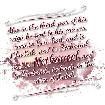 2 Chronicles 17:7 – Also in the third year of his reign he sent to his princes, even to Ben-hail, and to Obadiah, and to Zechariah, and to Nethaneel, and to Michaiah, to…