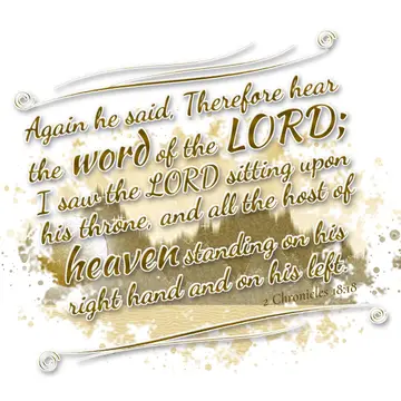2 Chronicles 18:18 – Again he said, Therefore hear the word of the LORD; I saw the LORD sitting upon his throne, and all the host of heaven standing on his right hand and…