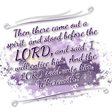 2 Chronicles 18:20 – Then there came out a spirit, and stood before the LORD, and said, I will entice him. And the LORD said unto him, Wherewith?