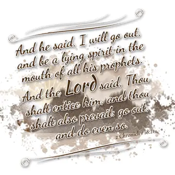 2 Chronicles 18:21 – And he said, I will go out, and be a lying spirit in the mouth of all his prophets. And the Lord said, Thou shalt entice him, and thou shalt also…