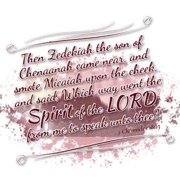 2 Chronicles 18:23 – Then Zedekiah the son of Chenaanah came near, and smote Micaiah upon the cheek, and said, Which way went the Spirit of the LORD from me to speak unto…