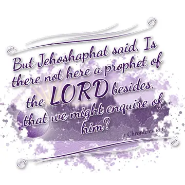 2 Chronicles 18:6 – But Jehoshaphat said, Is there not here a prophet of the LORD besides, that we might enquire of him?