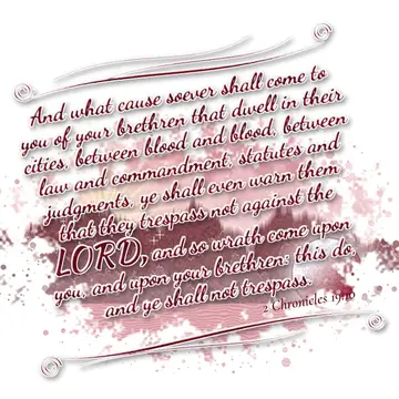 2 Chronicles 19:10 – And what cause soever shall come to you of your brethren that dwell in their cities, between blood and blood, between law and commandment, statutes…