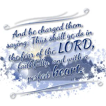 2 Chronicles 19:9 – And he charged them, saying, Thus shall ye do in the fear of the LORD, faithfully, and with a perfect heart.