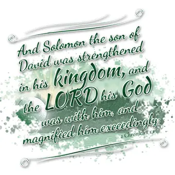2 Chronicles 1:1 – And Solomon the son of David was strengthened in his kingdom, and the LORD his God was with him, and magnified him exceedingly.