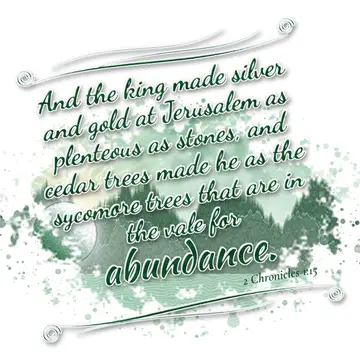 2 Chronicles 1:15 – And the king made silver and gold at Jerusalem as plenteous as stones, and cedar trees made he as the sycomore trees that are in the vale for…