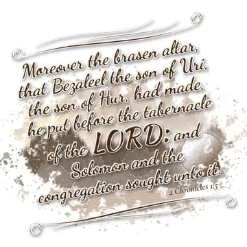 2 Chronicles 1:5 – Moreover the brasen altar, that Bezaleel the son of Uri, the son of Hur, had made, he put before the tabernacle of the LORD: and Solomon and the…